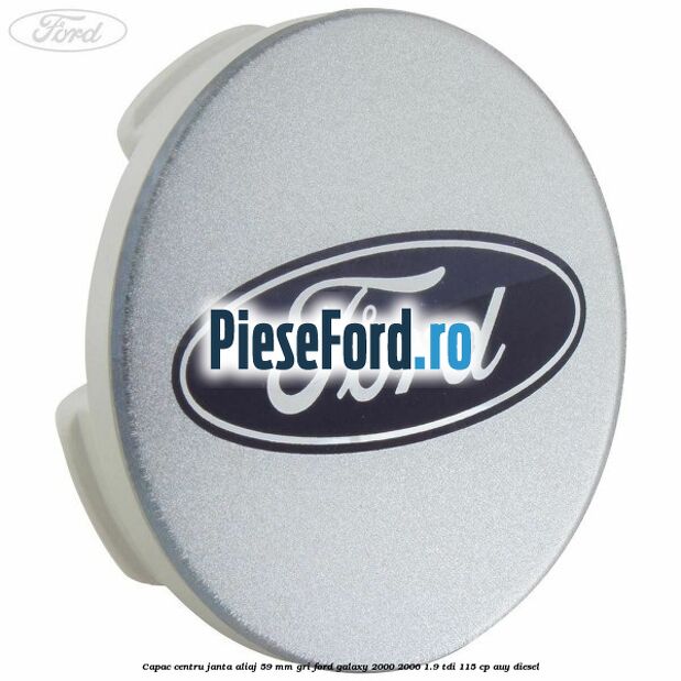 Capac centru janta aliaj 59 mm gri Ford Galaxy 2000-2006 1.9 TDI 115 cp AUY diesel