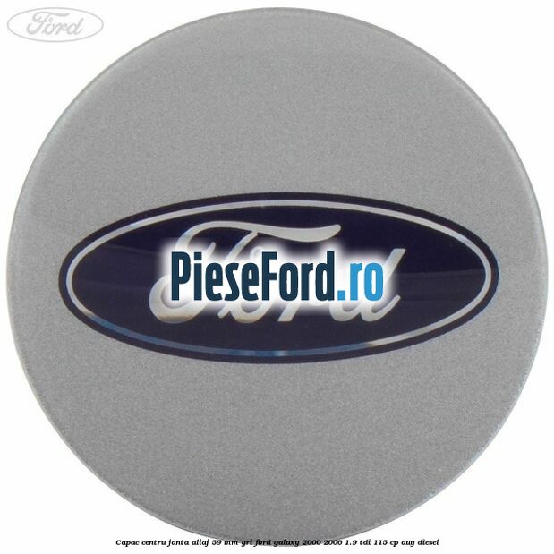 Capac centru janta aliaj 59 mm gri Ford Galaxy 2000-2006 1.9 TDI 115 cp AUY diesel