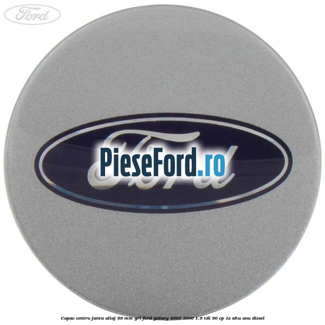 Capac centru janta aliaj 59 mm gri Ford Galaxy 2000-2006 1.9 TDI 90 cp 1Z, AHU, ANU diesel