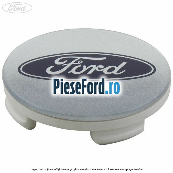 Capac centru janta aliaj 59 mm gri Ford Mondeo 1993-1996 2.0 i 16V 4x4 132 cp Capac centru janta aliaj 59 mm gri Ford Mondeo 1993-1996 2.0 i 16V 4x4 132 cp NGA benzina