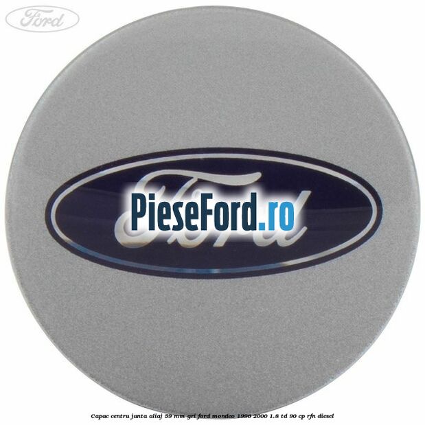 Capac centru janta aliaj 59 mm gri Ford Mondeo 1996-2000 1.8 TD 90 cp RFN diesel