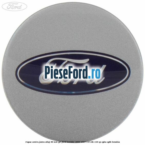Capac centru janta aliaj 59 mm gri Ford Mondeo 2000-2007 1.8 16V 110 cp CGBA, CGBB benzina