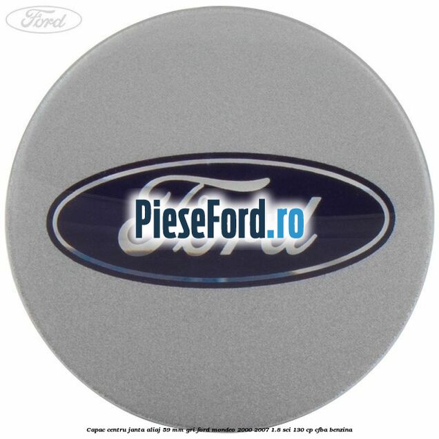 Capac centru janta aliaj 59 mm gri Ford Mondeo 2000-2007 1.8 SCi 130 cp CFBA benzina