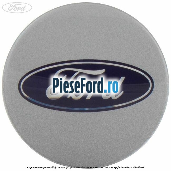 Capac centru janta aliaj 59 mm gri Ford Mondeo 2000-2007 2.0 TDCi 131 cp FMBA, N7BA, N7BB diesel