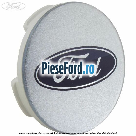 Capac centru janta aliaj 59 mm gri Ford Mondeo 2000-2007 2.0 TDDI 115 cp Capac centru janta aliaj 59 mm gri Ford Mondeo 2000-2007 2.0 TDDI 115 cp D6BA, HJBA, HJBB, HJBC diesel