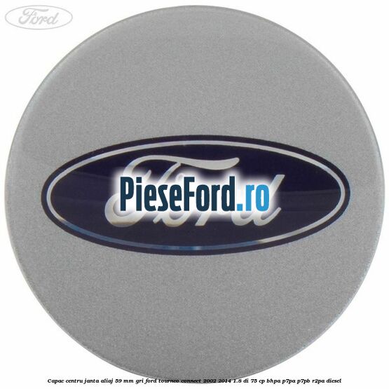 Capac centru janta aliaj 59 mm gri Ford Tourneo Connect 2002-2014 1.8 Di 75 cp BHPA, P7PA, P7PB, R2PA diesel