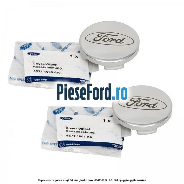 Capac centru janta aliaj 60 mm Ford C-Max 2007-2011 1.8 125 cp QQDA, QQDB benzina