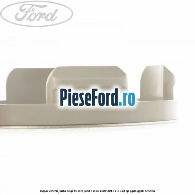 Capac centru janta aliaj 60 mm Ford C-Max 2007-2011 1.8 125 cp QQDA, QQDB benzina