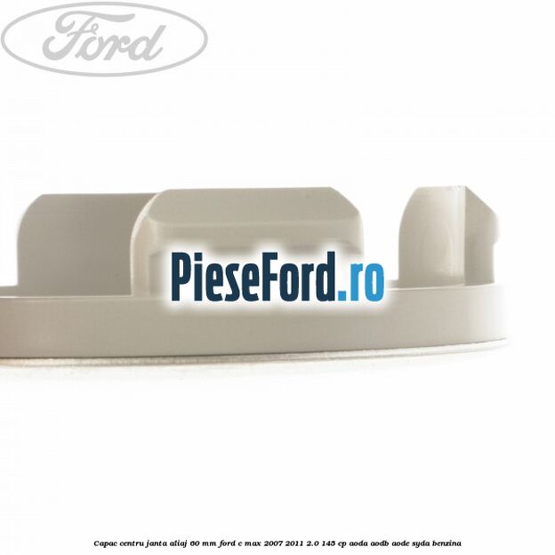 Capac centru janta aliaj 60 mm Ford C-Max 2007-2011 2.0 145 cp Capac centru janta aliaj 60 mm Ford C-Max 2007-2011 2.0 145 cp AODA, AODB, AODE, SYDA benzina