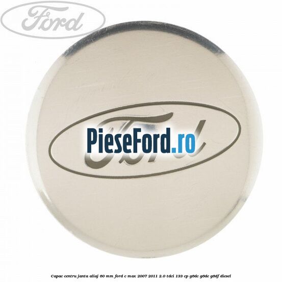Capac centru janta aliaj 60 mm Ford C-Max 2007-2011 2.0 TDCi 133 cp G6DC, G6DE, G6DF diesel