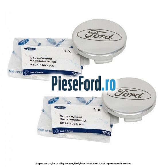 Capac centru janta aliaj 60 mm Ford Focus 2004-2007 1.4 80 cp Capac centru janta aliaj 60 mm Ford Focus 2004-2007 1.4 80 cp ASDA, ASDB benzina