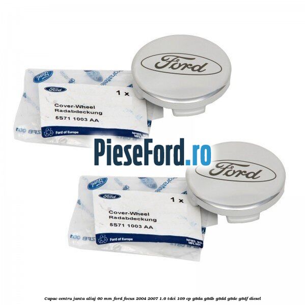 Capac centru janta aliaj 60 mm Ford Focus 2004-2007 1.6 TDCi 109 cp G8DA, G8DB, G8DD, G8DE, G8DF diesel