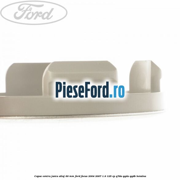 Capac centru janta aliaj 60 mm Ford Focus 2004-2007 1.8 125 cp Q7DA, QQDA, QQDB benzina