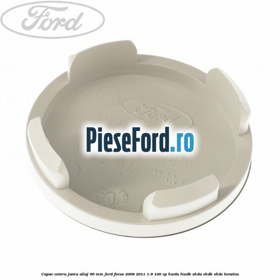 Capac centru janta aliaj 60 mm Ford Focus 2008-2011 1.6 100 cp Capac centru janta aliaj 60 mm Ford Focus 2008-2011 1.6 100 cp HWDA, HWDB, SHDA, SHDB, SHDC benzina