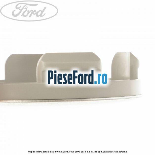 Capac centru janta aliaj 60 mm Ford Focus 2008-2011 1.6 Ti 115 cp Capac centru janta aliaj 60 mm Ford Focus 2008-2011 1.6 Ti 115 cp HXDA, HXDB, SIDA benzina