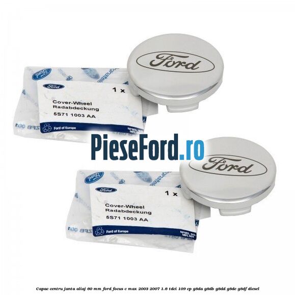 Capac centru janta aliaj 60 mm Ford Focus C-Max 2003-2007 1.6 TDCi 109 cp G8DA, G8DB, G8DD, G8DE, G8DF diesel