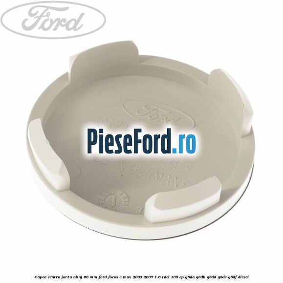 Capac centru janta aliaj 60 mm Ford Focus C-Max 2003-2007 1.6 TDCi 109 cp G8DA, G8DB, G8DD, G8DE, G8DF diesel