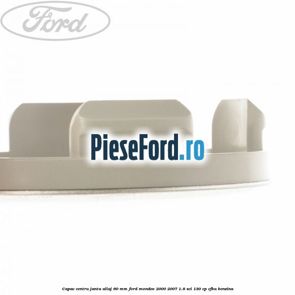Capac centru janta aliaj 60 mm Ford Mondeo 2000-2007 1.8 SCi 130 cp CFBA benzina