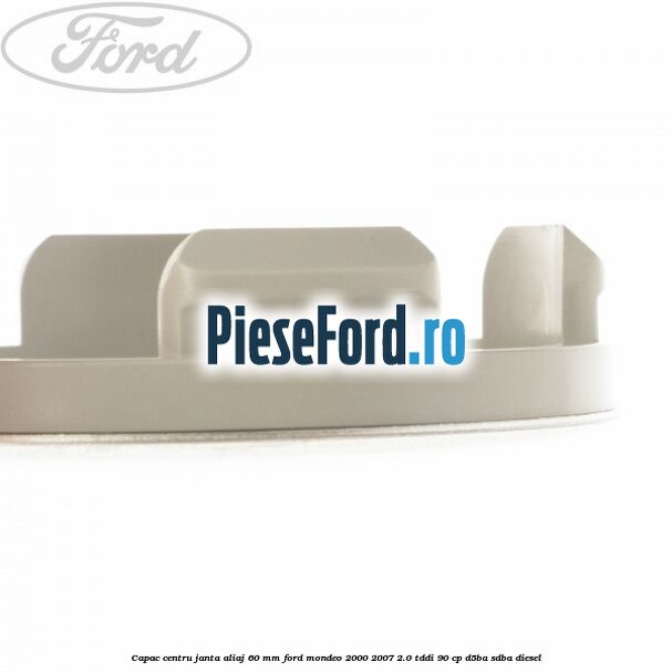 Capac centru janta aliaj 60 mm Ford Mondeo 2000-2007 2.0 TDDI 90 cp D5BA, SDBA diesel
