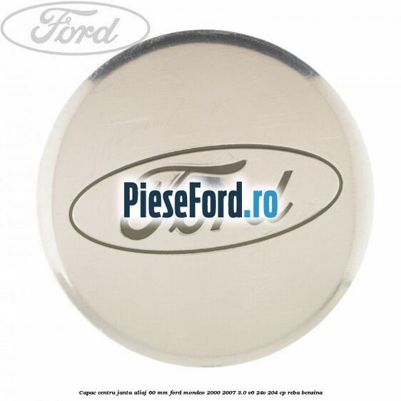 Capac centru janta aliaj 60 mm Ford Mondeo 2000-2007 3.0 V6 24V 204 cp REBA benzina