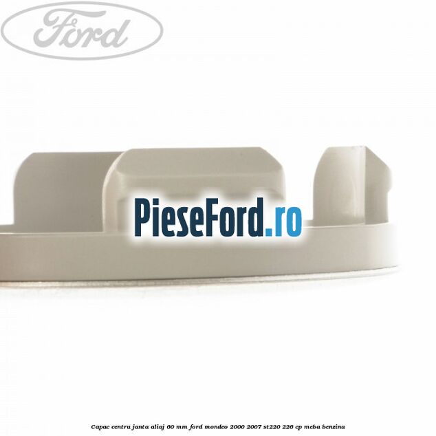 Capac centru janta aliaj 60 mm Ford Mondeo 2000-2007 ST220 226 cp MEBA benzina