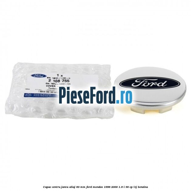 Capac centru janta aliaj 63 mm Ford Mondeo 1996-2000 1.6 i 90 cp L1J benzina