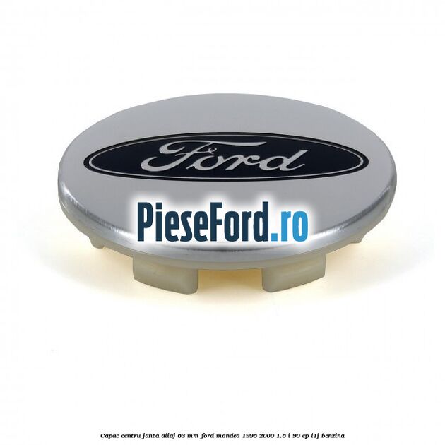 Capac centru janta aliaj 63 mm Ford Mondeo 1996-2000 1.6 i 90 cp L1J benzina