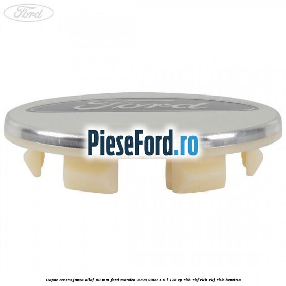 Capac centru janta aliaj 63 mm Ford Mondeo 1996-2000 1.8 i 115 cp Capac centru janta aliaj 63 mm Ford Mondeo 1996-2000 1.8 i 115 cp RKB, RKF, RKH, RKJ, RKK benzina