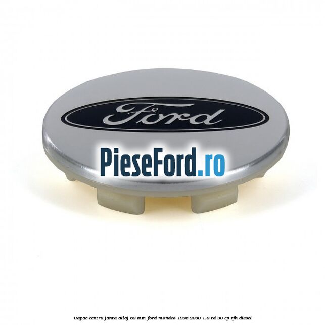 Capac centru janta aliaj 63 mm Ford Mondeo 1996-2000 1.8 TD 90 cp RFN diesel