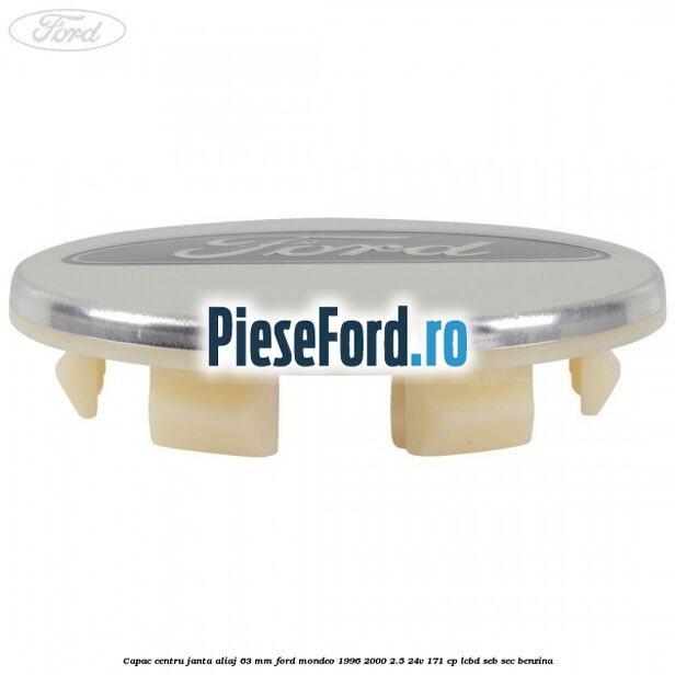 Capac centru janta aliaj 63 mm Ford Mondeo 1996-2000 2.5 24V 171 cp LCBD, SEB, SEC benzina