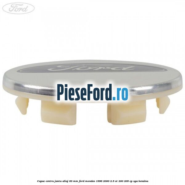 Capac centru janta aliaj 63 mm Ford Mondeo 1996-2000 2.5 ST 200 205 cp SGA benzina