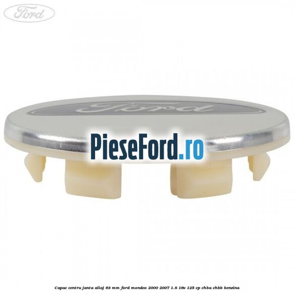 Capac centru janta aliaj 63 mm Ford Mondeo 2000-2007 1.8 16V 125 cp CHBA, CHBB benzina