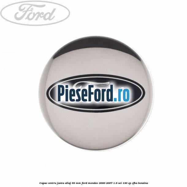 Capac centru janta aliaj 63 mm Ford Mondeo 2000-2007 1.8 SCi 130 cp