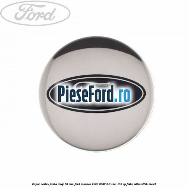 Capac centru janta aliaj 63 mm Ford Mondeo 2000-2007 2.0 TDCi 130 cp