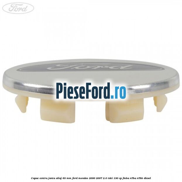 Capac centru janta aliaj 63 mm Ford Mondeo 2000-2007 2.0 TDCi 130 cp Capac centru janta aliaj 63 mm Ford Mondeo 2000-2007 2.0 TDCi 130 cp FMBA, N7BA, N7BB diesel