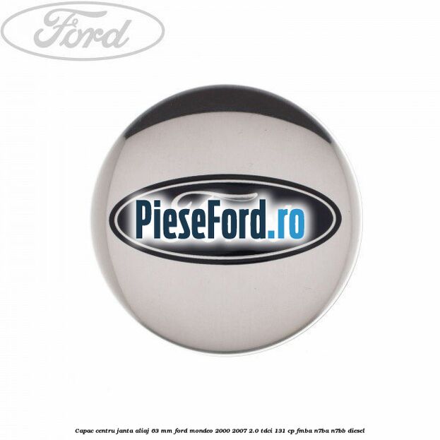 Capac centru janta aliaj 63 mm Ford Mondeo 2000-2007 2.0 TDCi 131 cp