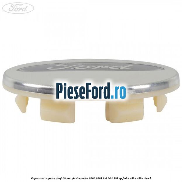 Capac centru janta aliaj 63 mm Ford Mondeo 2000-2007 2.0 TDCi 131 cp FMBA, N7BA, N7BB diesel