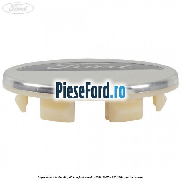 Capac centru janta aliaj 63 mm Ford Mondeo 2000-2007 ST220 226 cp Capac centru janta aliaj 63 mm Ford Mondeo 2000-2007 ST220 226 cp MEBA benzina