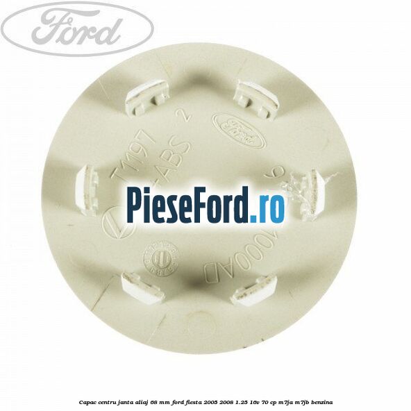 Capac centru janta aliaj 68 mm Ford Fiesta 2005-2008 1.25 16V 70 cp Capac centru janta aliaj 68 mm Ford Fiesta 2005-2008 1.25 16V 70 cp M7JA, M7JB benzina