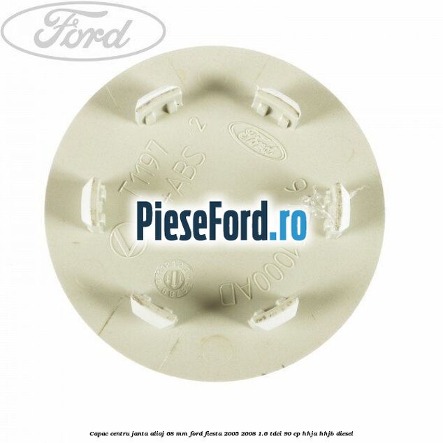 Capac centru janta aliaj 68 mm Ford Fiesta 2005-2008 1.6 TDCi 90 cp Capac centru janta aliaj 68 mm Ford Fiesta 2005-2008 1.6 TDCi 90 cp HHJA, HHJB diesel