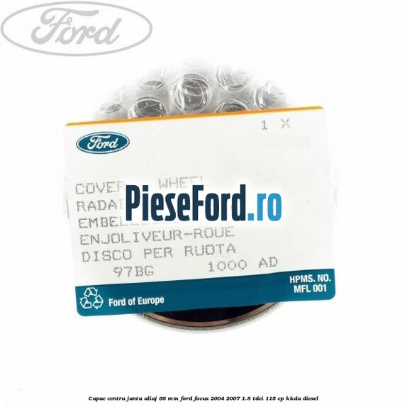 Capac centru janta aliaj 68 mm Ford Focus 2004-2007 1.8 TDCi 115 cp Capac centru janta aliaj 68 mm Ford Focus 2004-2007 1.8 TDCi 115 cp KKDA diesel
