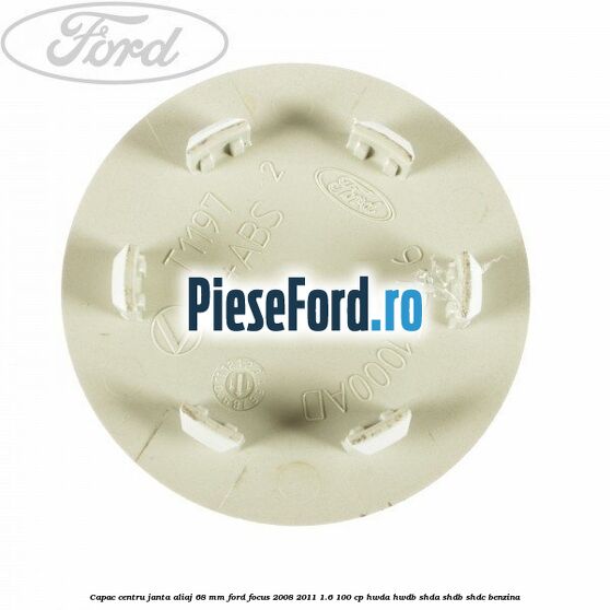 Capac centru janta aliaj 68 mm Ford Focus 2008-2011 1.6 100 cp HWDA, HWDB, SHDA, SHDB, SHDC benzina