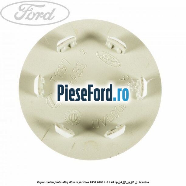 Capac centru janta aliaj 68 mm Ford Ka 1996-2008 1.3 i 49 cp JJD, JJF, JJG, JJH, JJL benzina