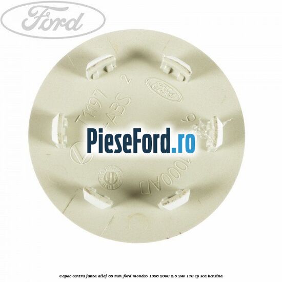 Capac centru janta aliaj 68 mm Ford Mondeo 1996-2000 2.5 24V 170 cp Capac centru janta aliaj 68 mm Ford Mondeo 1996-2000 2.5 24V 170 cp SEA benzina