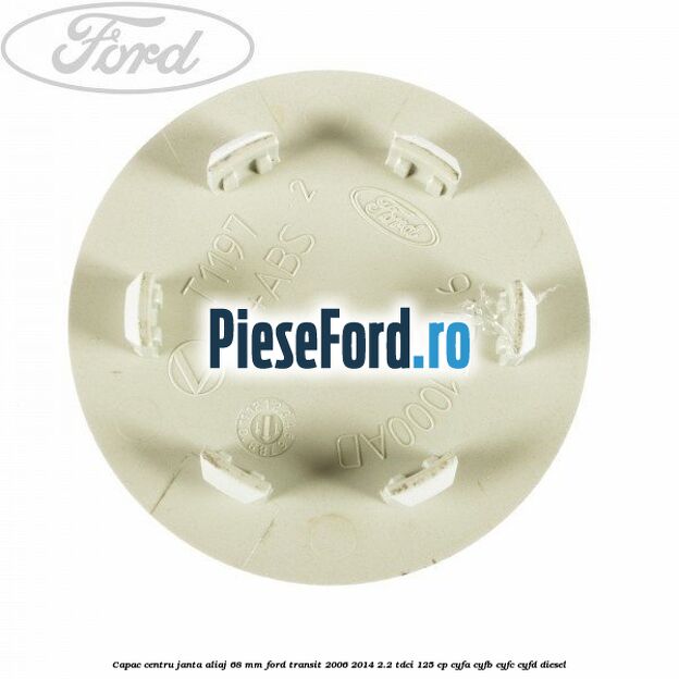 Capac centru janta aliaj 68 mm Ford Transit 2006-2014 2.2 TDCi 125 cp CYFA, CYFB, CYFC, CYFD diesel