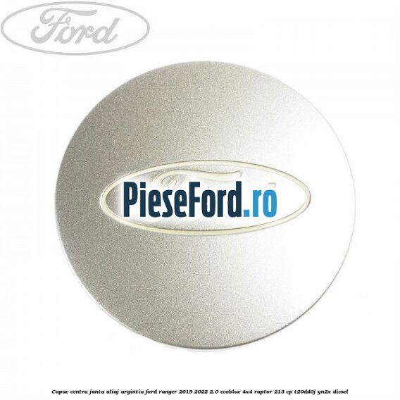 Capac centru janta aliaj argintiu Ford Ranger 2019-2022 2.0 EcoBlue 4x4 Raptor 213 cp T20DD0J, YN2X diesel