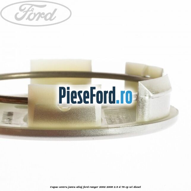 Capac centru janta aliaj Ford Ranger 2002-2006 2.5 D 78 cp Capac centru janta aliaj Ford Ranger 2002-2006 2.5 D 78 cp WL diesel