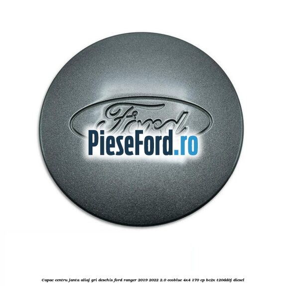 Capac centru janta aliaj gri deschis Ford Ranger 2019-2022 2.0 EcoBlue 4x4 170 cp BC2X, T20DD0J diesel