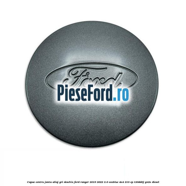 Capac centru janta aliaj gri deschis Ford Ranger 2019-2022 2.0 EcoBlue 4x4 213 cp T20DD0J, YN2X diesel