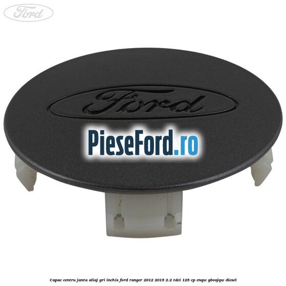Capac centru janta aliaj gri inchis Ford Ranger 2012-2015 2.2 TDCi 125 cp ENQW, GBVAJQW diesel